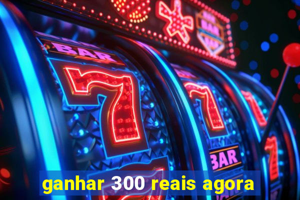 ganhar 300 reais agora